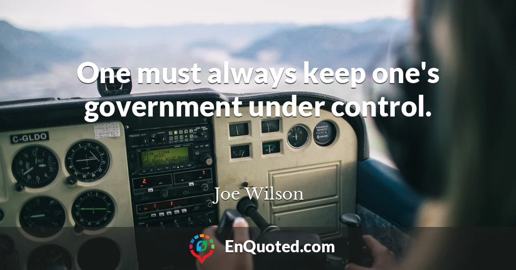 One must always keep one's government under control.