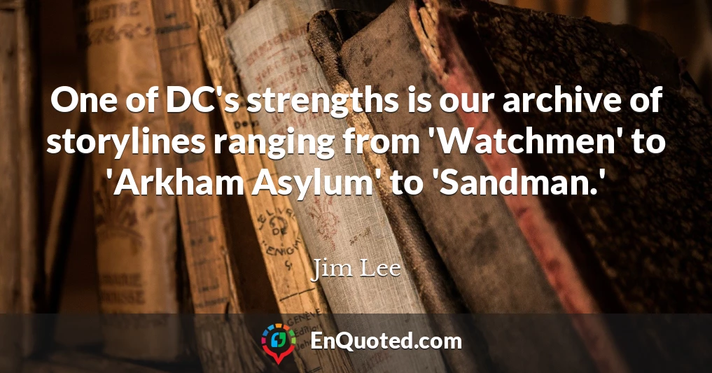 One of DC's strengths is our archive of storylines ranging from 'Watchmen' to 'Arkham Asylum' to 'Sandman.'