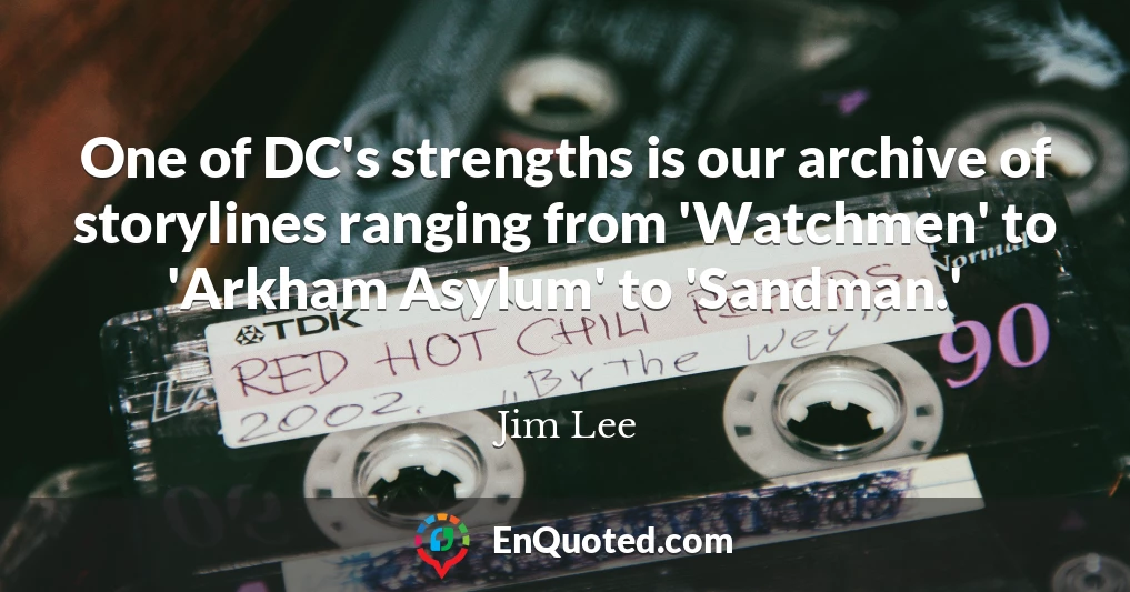 One of DC's strengths is our archive of storylines ranging from 'Watchmen' to 'Arkham Asylum' to 'Sandman.'