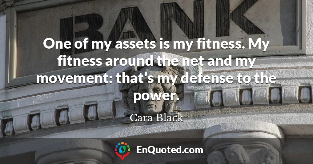 One of my assets is my fitness. My fitness around the net and my movement: that's my defense to the power.