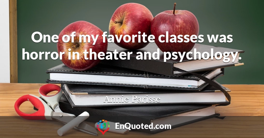 One of my favorite classes was horror in theater and psychology.