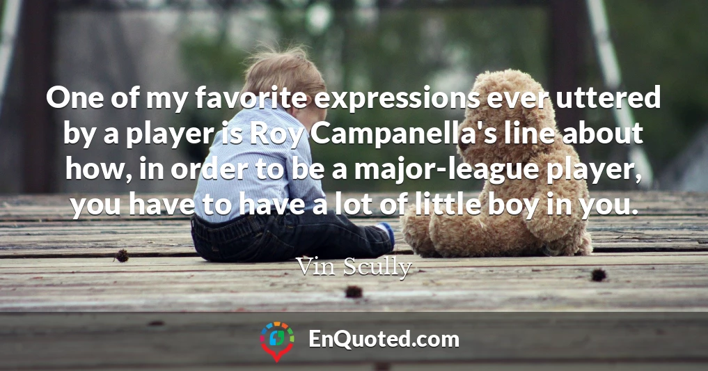 One of my favorite expressions ever uttered by a player is Roy Campanella's line about how, in order to be a major-league player, you have to have a lot of little boy in you.