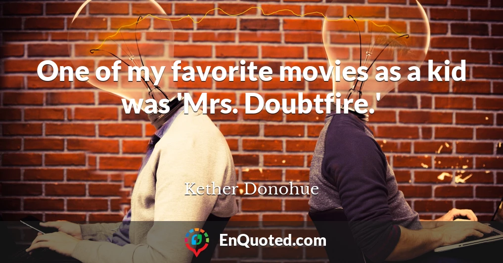 One of my favorite movies as a kid was 'Mrs. Doubtfire.'
