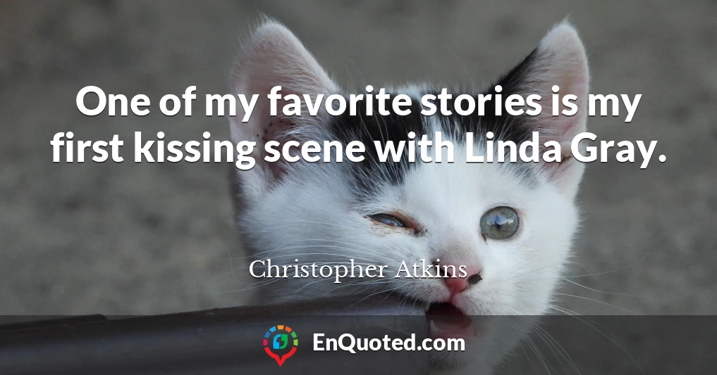 One of my favorite stories is my first kissing scene with Linda Gray.