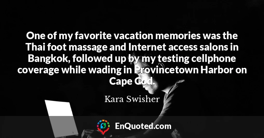 One of my favorite vacation memories was the Thai foot massage and Internet access salons in Bangkok, followed up by my testing cellphone coverage while wading in Provincetown Harbor on Cape Cod.