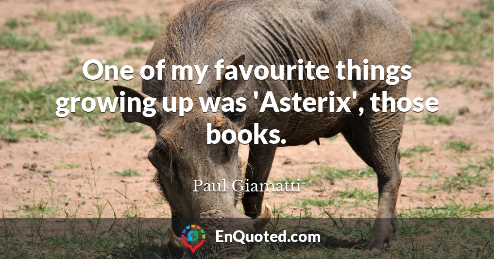 One of my favourite things growing up was 'Asterix', those books.