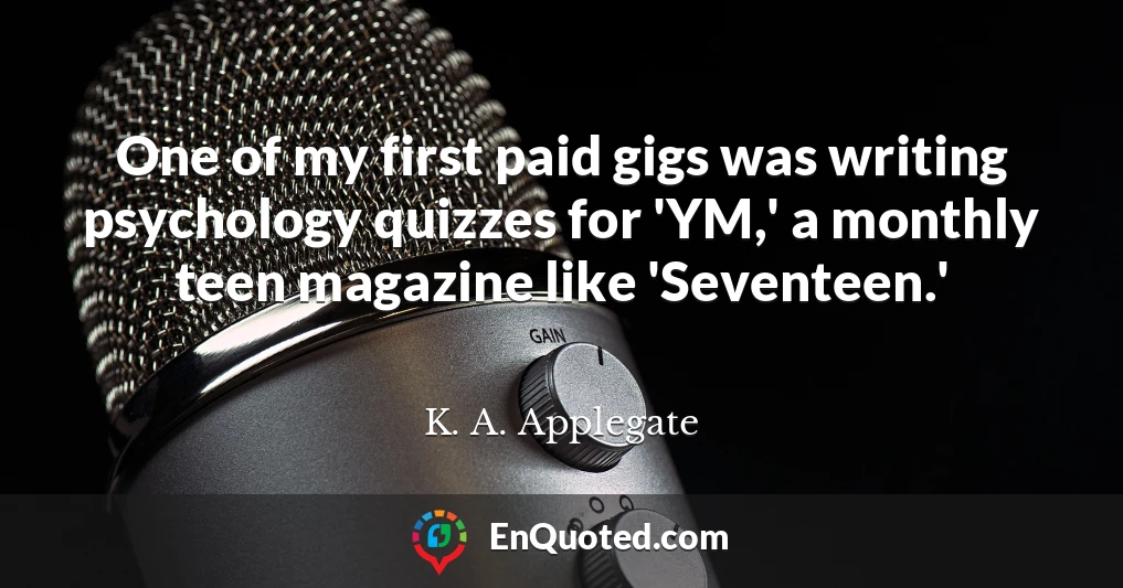 One of my first paid gigs was writing psychology quizzes for 'YM,' a monthly teen magazine like 'Seventeen.'