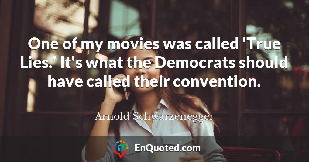 One of my movies was called 'True Lies.' It's what the Democrats should have called their convention.