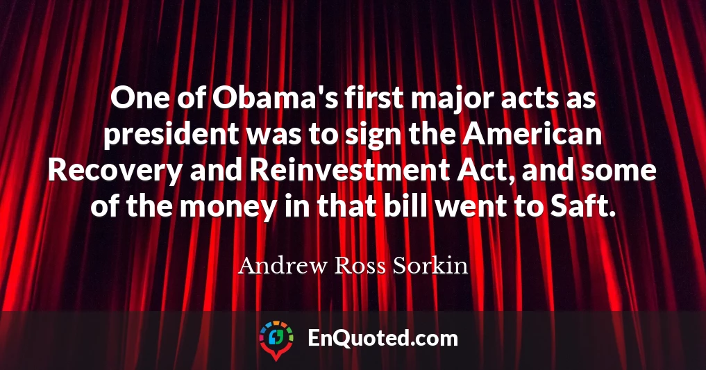 One of Obama's first major acts as president was to sign the American Recovery and Reinvestment Act, and some of the money in that bill went to Saft.