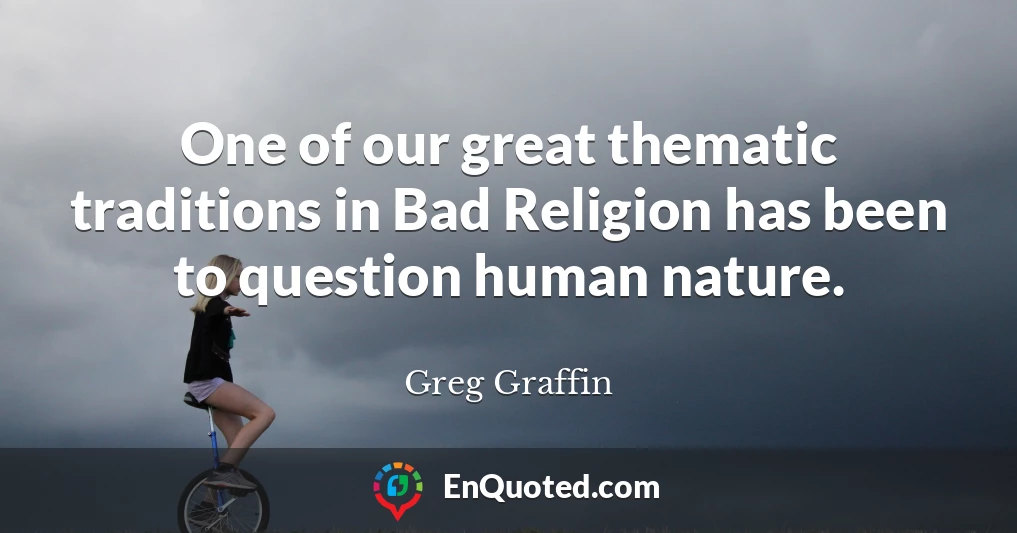 One of our great thematic traditions in Bad Religion has been to question human nature.