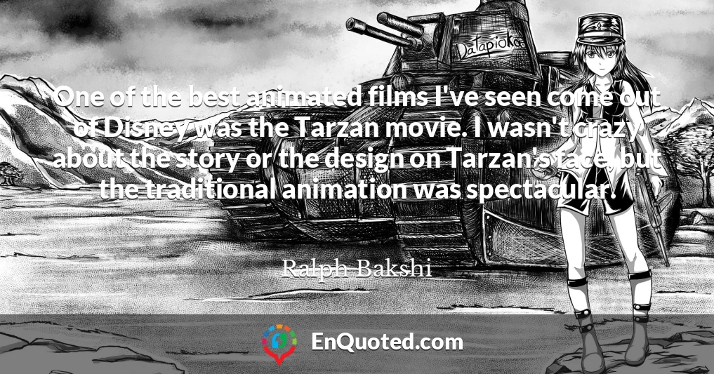 One of the best animated films I've seen come out of Disney was the Tarzan movie. I wasn't crazy about the story or the design on Tarzan's face, but the traditional animation was spectacular.