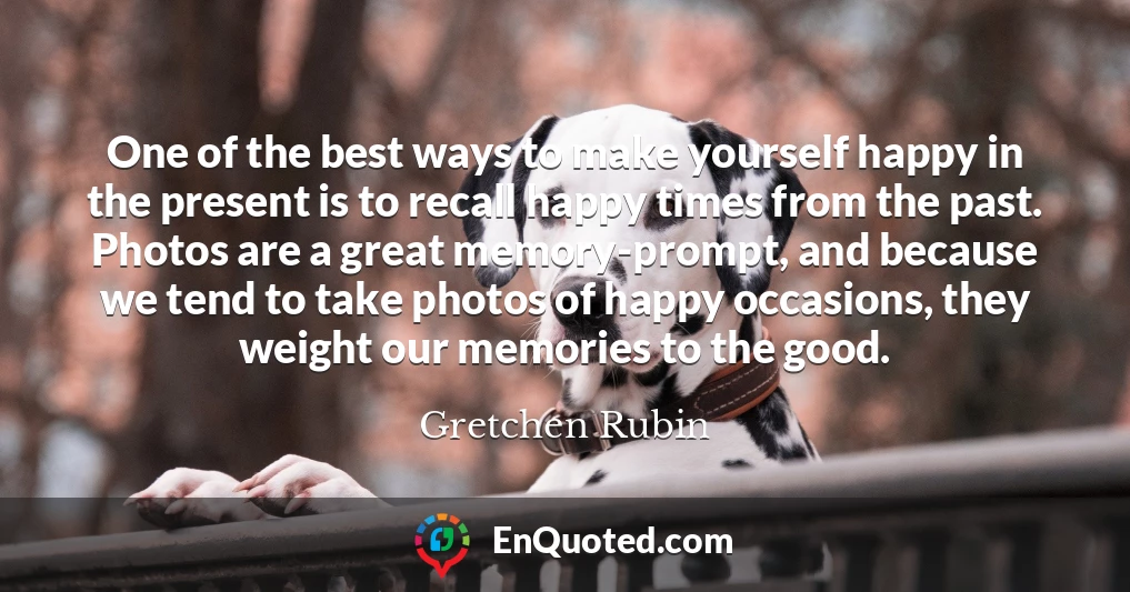One of the best ways to make yourself happy in the present is to recall happy times from the past. Photos are a great memory-prompt, and because we tend to take photos of happy occasions, they weight our memories to the good.