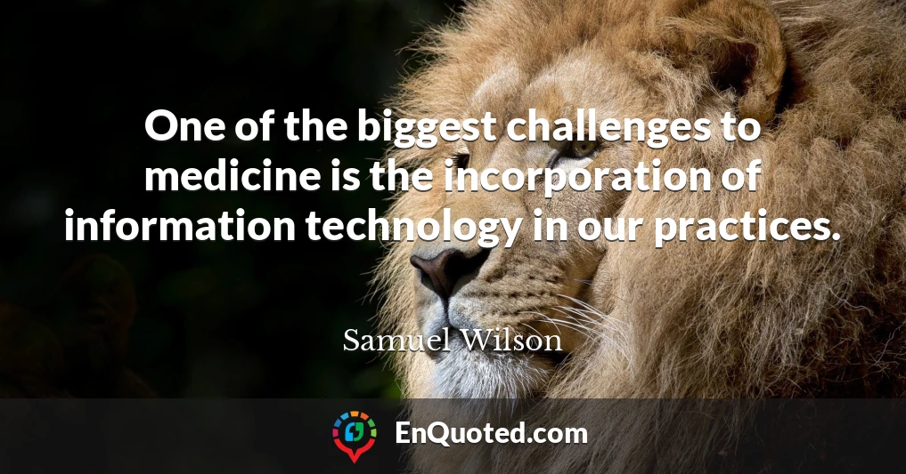 One of the biggest challenges to medicine is the incorporation of information technology in our practices.