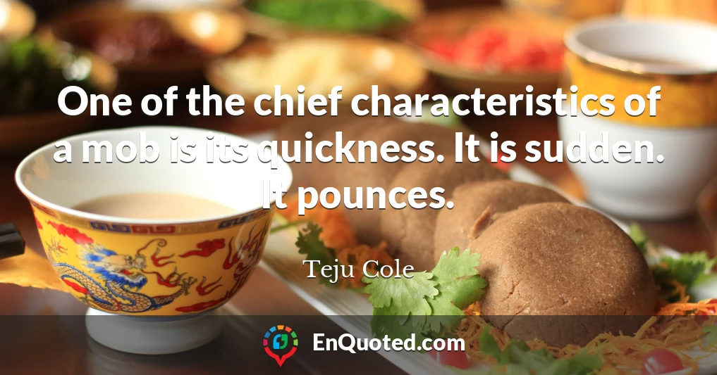One of the chief characteristics of a mob is its quickness. It is sudden. It pounces.