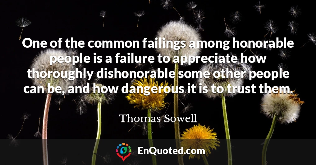One of the common failings among honorable people is a failure to appreciate how thoroughly dishonorable some other people can be, and how dangerous it is to trust them.