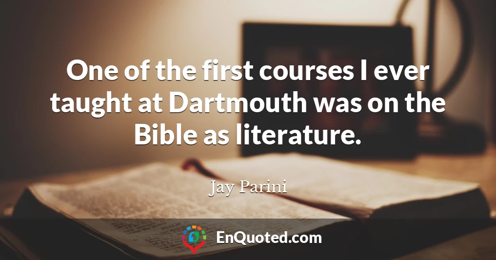 One of the first courses I ever taught at Dartmouth was on the Bible as literature.