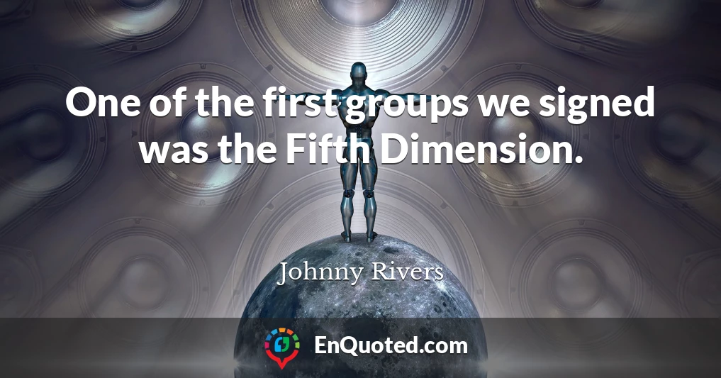 One of the first groups we signed was the Fifth Dimension.