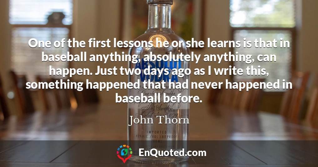 One of the first lessons he or she learns is that in baseball anything, absolutely anything, can happen. Just two days ago as I write this, something happened that had never happened in baseball before.