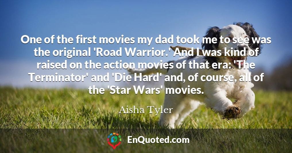 One of the first movies my dad took me to see was the original 'Road Warrior.' And I was kind of raised on the action movies of that era: 'The Terminator' and 'Die Hard' and, of course, all of the 'Star Wars' movies.