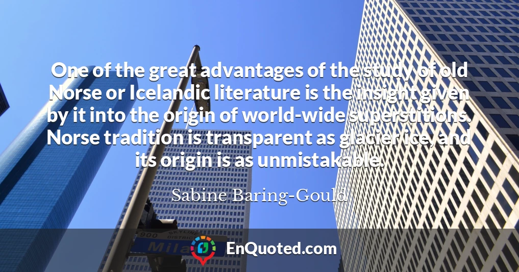 One of the great advantages of the study of old Norse or Icelandic literature is the insight given by it into the origin of world-wide superstitions. Norse tradition is transparent as glacier ice, and its origin is as unmistakable.