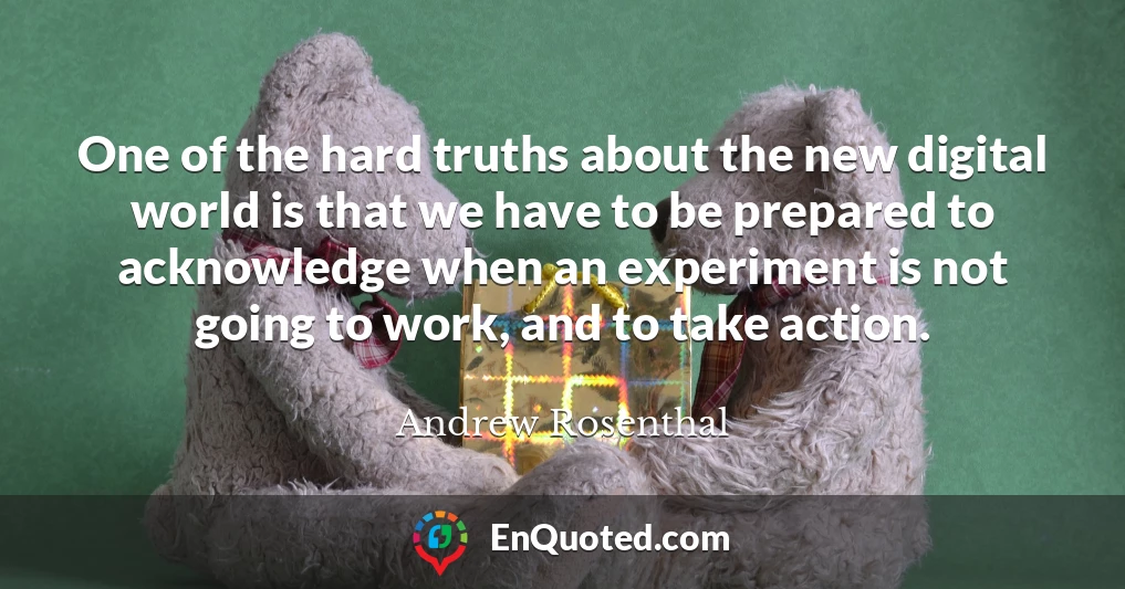One of the hard truths about the new digital world is that we have to be prepared to acknowledge when an experiment is not going to work, and to take action.