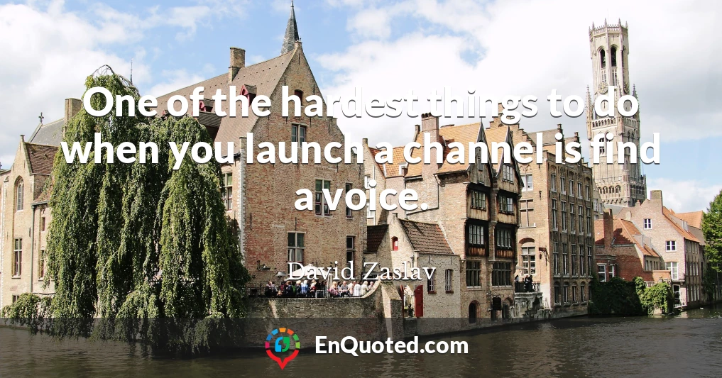One of the hardest things to do when you launch a channel is find a voice.
