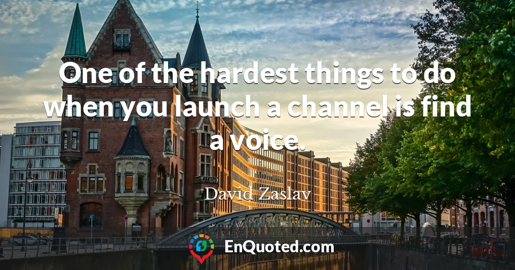 One of the hardest things to do when you launch a channel is find a voice.