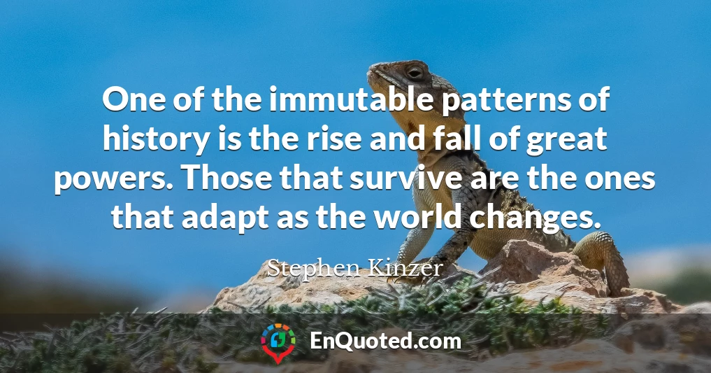 One of the immutable patterns of history is the rise and fall of great powers. Those that survive are the ones that adapt as the world changes.