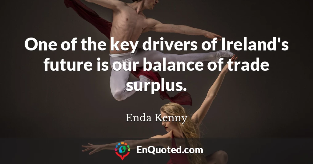One of the key drivers of Ireland's future is our balance of trade surplus.
