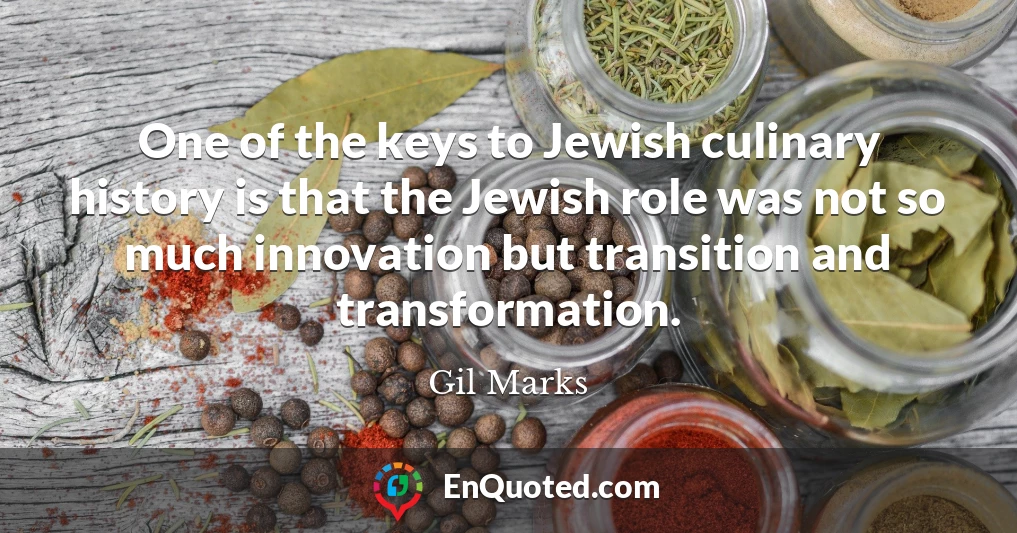 One of the keys to Jewish culinary history is that the Jewish role was not so much innovation but transition and transformation.