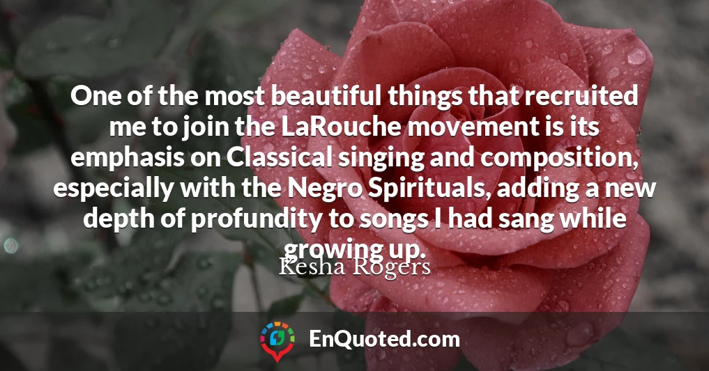 One of the most beautiful things that recruited me to join the LaRouche movement is its emphasis on Classical singing and composition, especially with the Negro Spirituals, adding a new depth of profundity to songs I had sang while growing up.