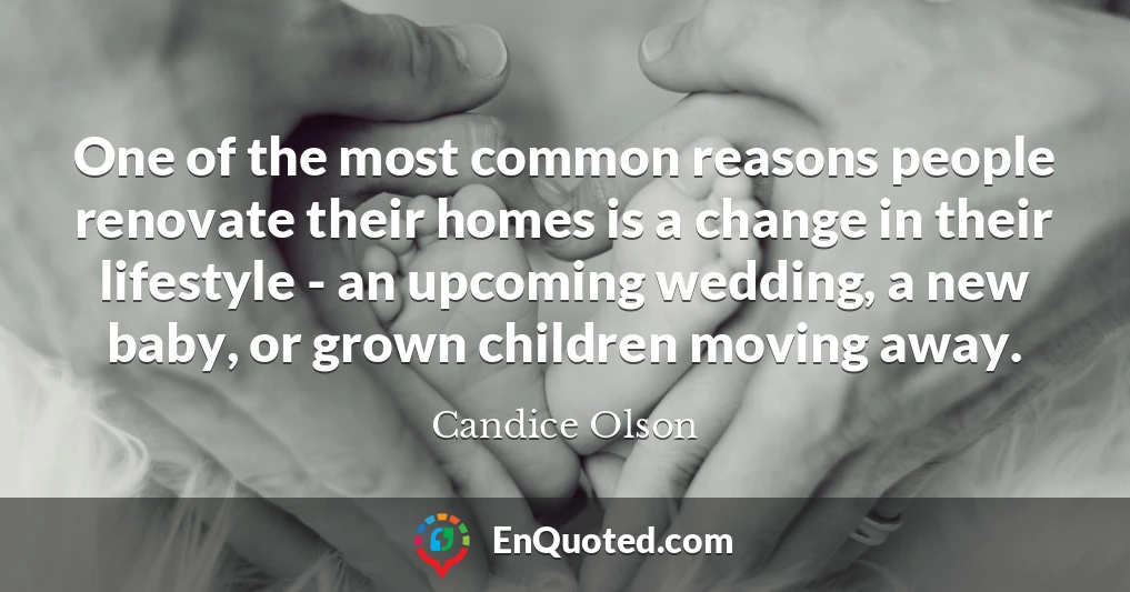 One of the most common reasons people renovate their homes is a change in their lifestyle - an upcoming wedding, a new baby, or grown children moving away.