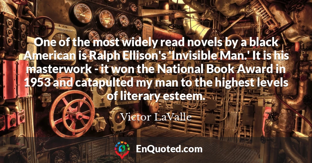 One of the most widely read novels by a black American is Ralph Ellison's 'Invisible Man.' It is his masterwork - it won the National Book Award in 1953 and catapulted my man to the highest levels of literary esteem.