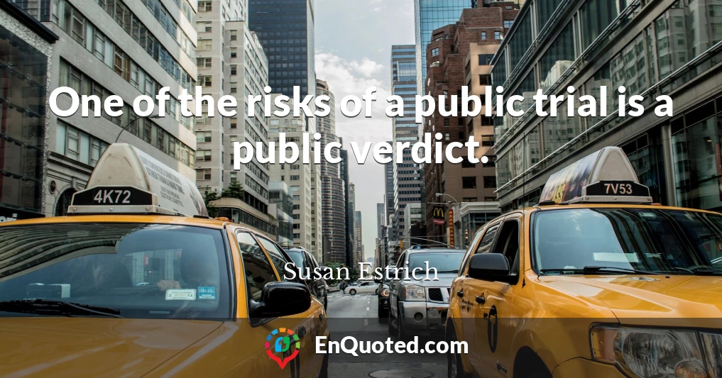 One of the risks of a public trial is a public verdict.