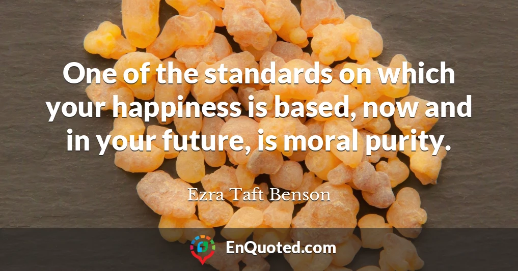 One of the standards on which your happiness is based, now and in your future, is moral purity.
