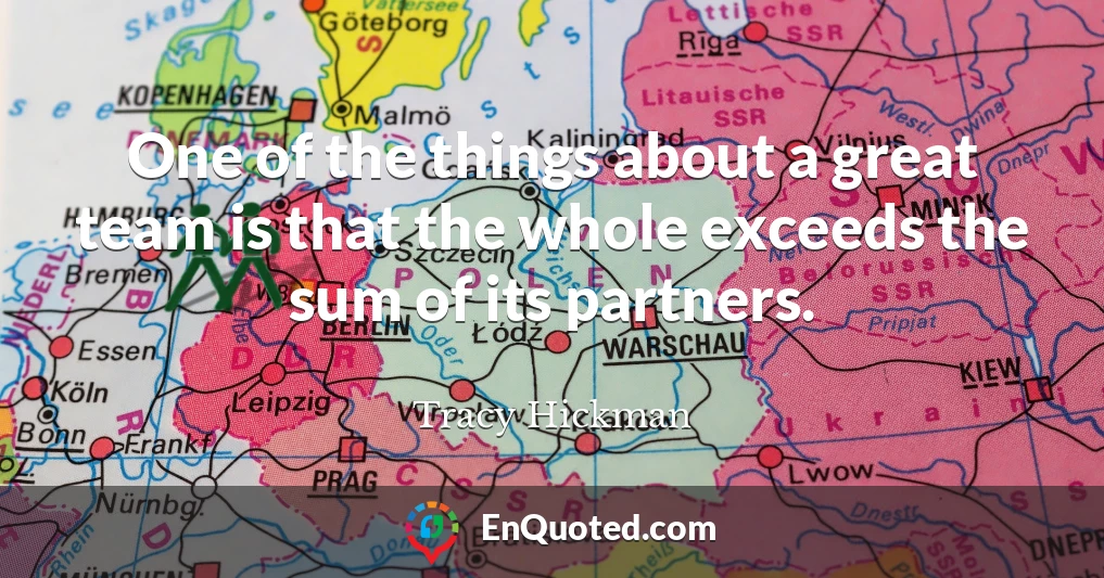One of the things about a great team is that the whole exceeds the sum of its partners.