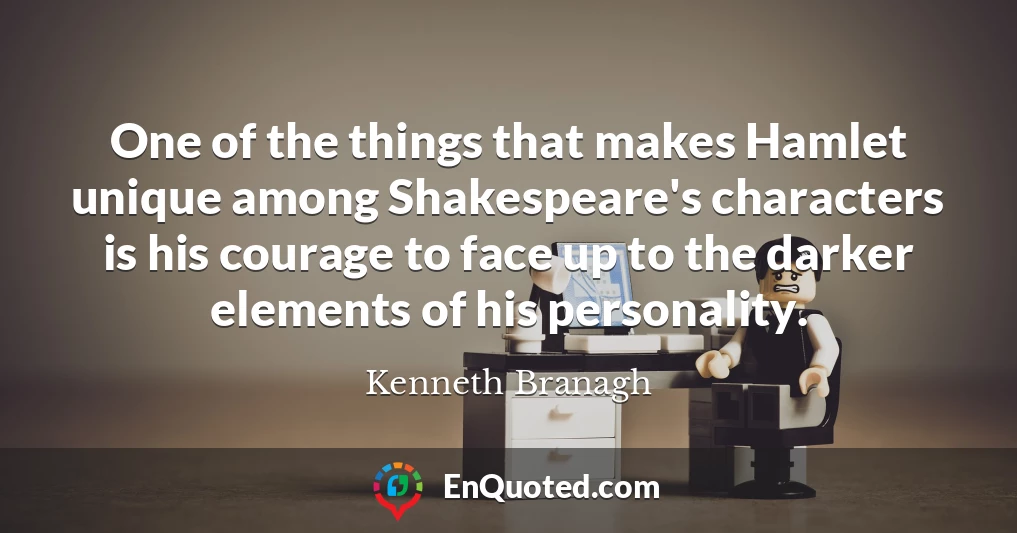 One of the things that makes Hamlet unique among Shakespeare's characters is his courage to face up to the darker elements of his personality.
