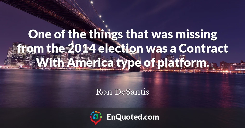 One of the things that was missing from the 2014 election was a Contract With America type of platform.