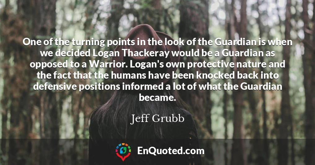 One of the turning points in the look of the Guardian is when we decided Logan Thackeray would be a Guardian as opposed to a Warrior. Logan's own protective nature and the fact that the humans have been knocked back into defensive positions informed a lot of what the Guardian became.
