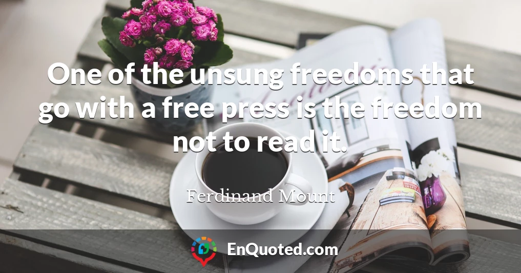 One of the unsung freedoms that go with a free press is the freedom not to read it.
