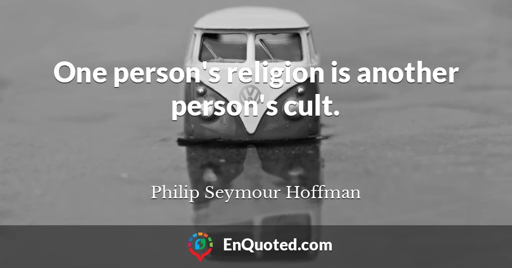 One person's religion is another person's cult.