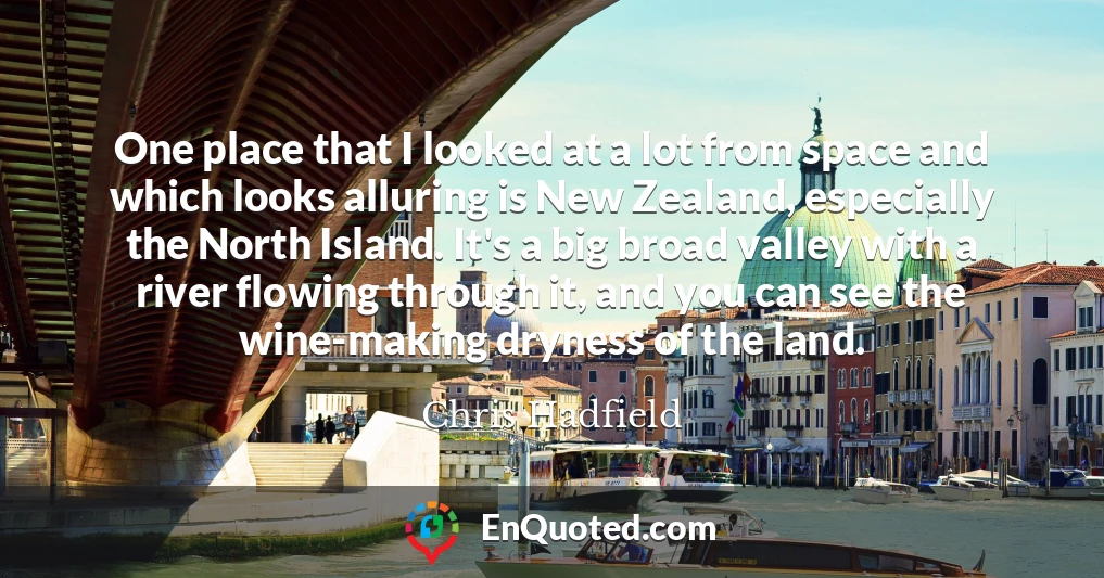 One place that I looked at a lot from space and which looks alluring is New Zealand, especially the North Island. It's a big broad valley with a river flowing through it, and you can see the wine-making dryness of the land.