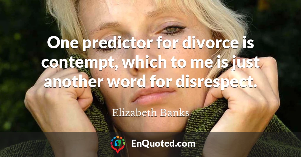 One predictor for divorce is contempt, which to me is just another word for disrespect.