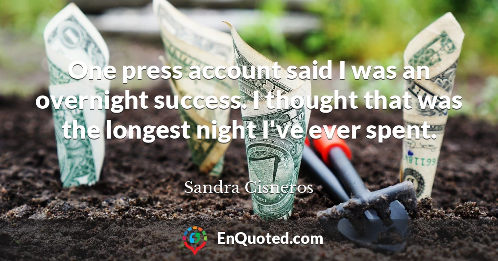 One press account said I was an overnight success. I thought that was the longest night I've ever spent.