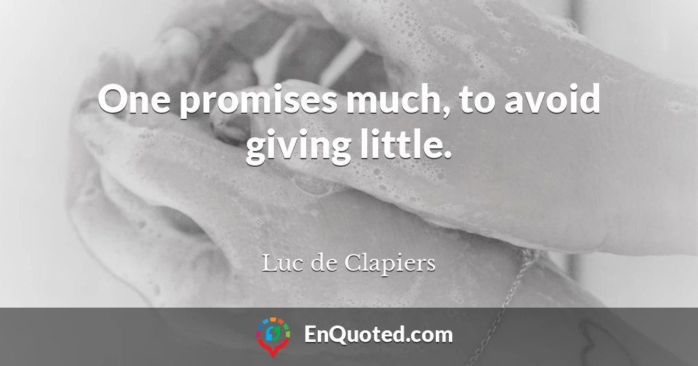 One promises much, to avoid giving little.