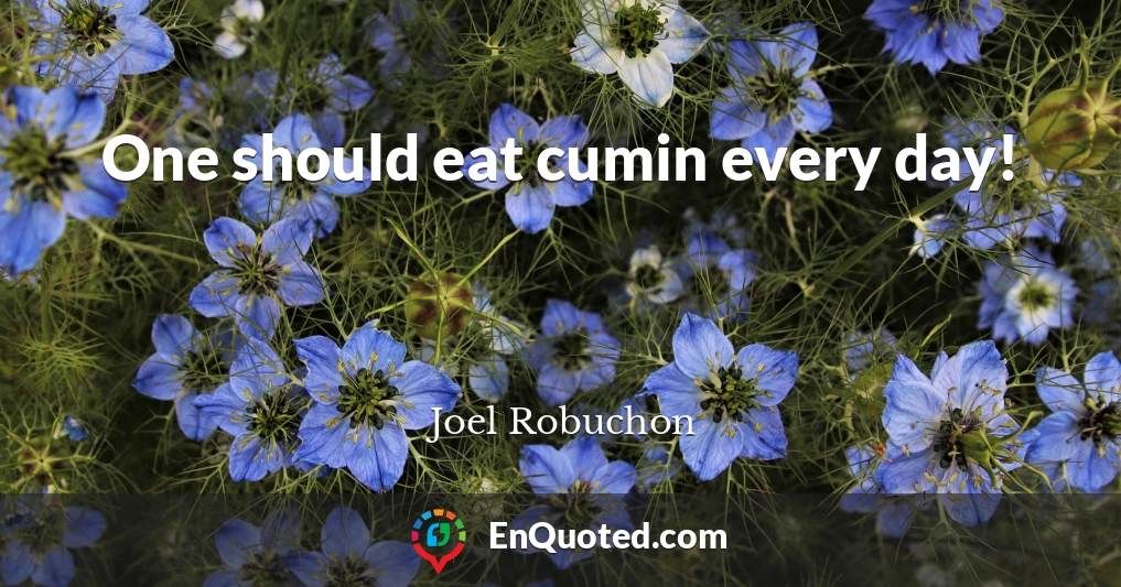 One should eat cumin every day!