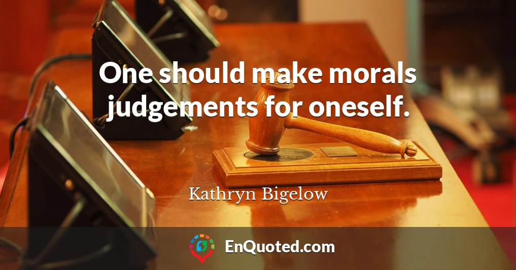 One should make morals judgements for oneself.
