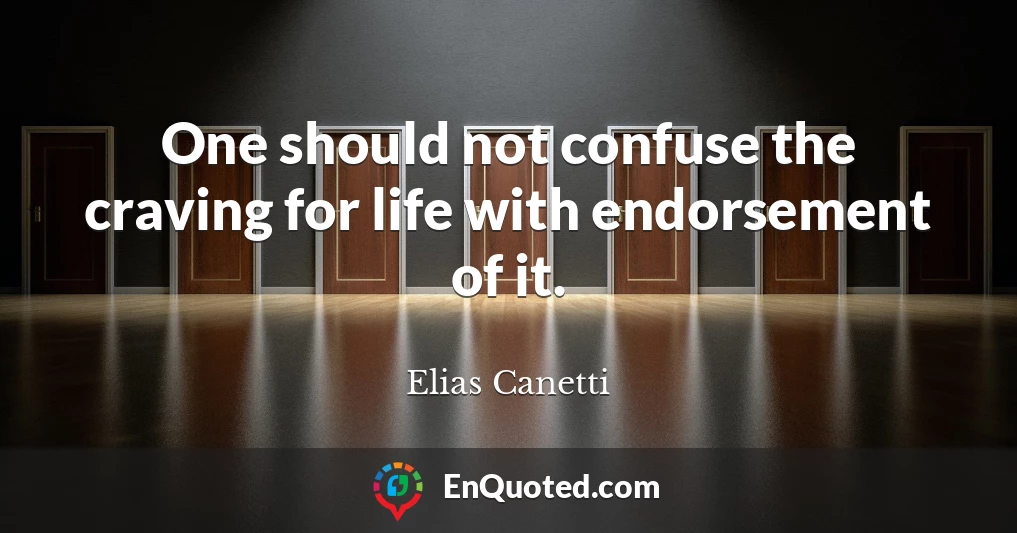 One should not confuse the craving for life with endorsement of it.