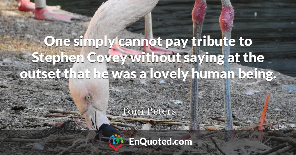 One simply cannot pay tribute to Stephen Covey without saying at the outset that he was a lovely human being.