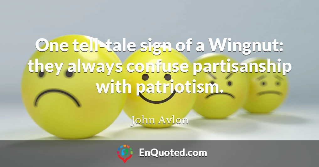 One tell-tale sign of a Wingnut: they always confuse partisanship with patriotism.